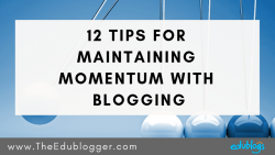 Sometimes starting isn't the hardest part of blogging. How do you maintain momentum to keep blogging long term? We've got 12 tips to share! The Edublogger