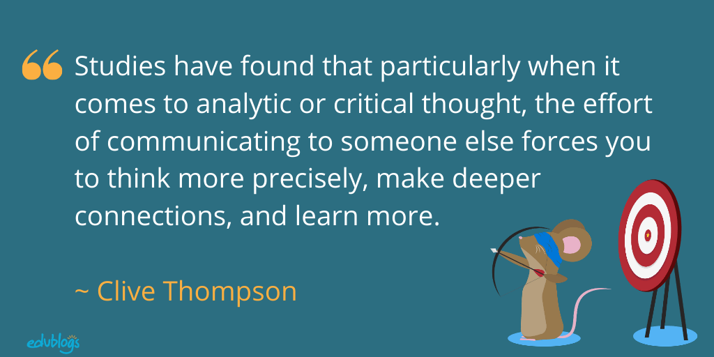 Quote: Studies have found that particularly when it comes to analytic or critical thought, the effort of communicating to someone else forces you to think more precisely, make deeper connections, and learn more.